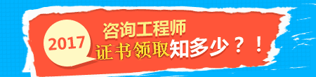 2017年咨詢工程師證書領(lǐng)取事項(xiàng)知多少？