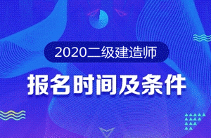 2020年二級建造師報(bào)名時(shí)間及報(bào)名條件